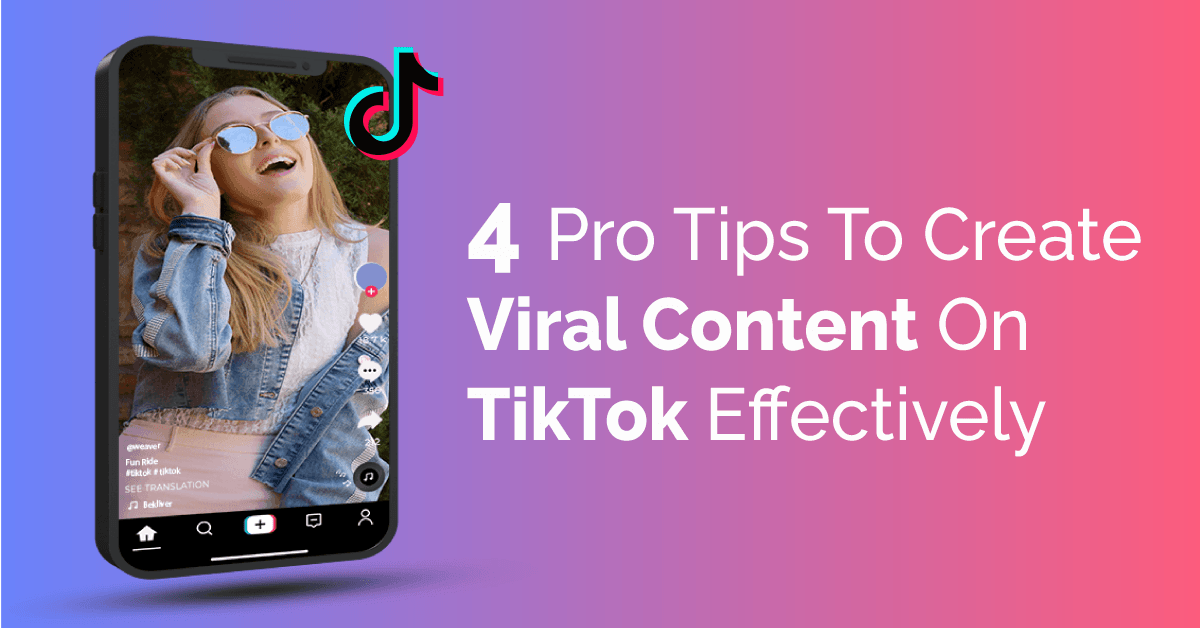 4 Pro Tips To Create Viral Content On TikTok Effectively